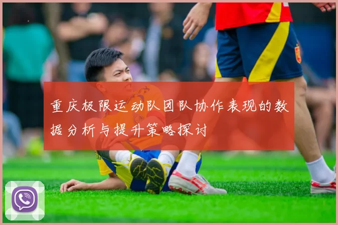 重庆极限运动队团队协作表现的数据分析与提升策略探讨