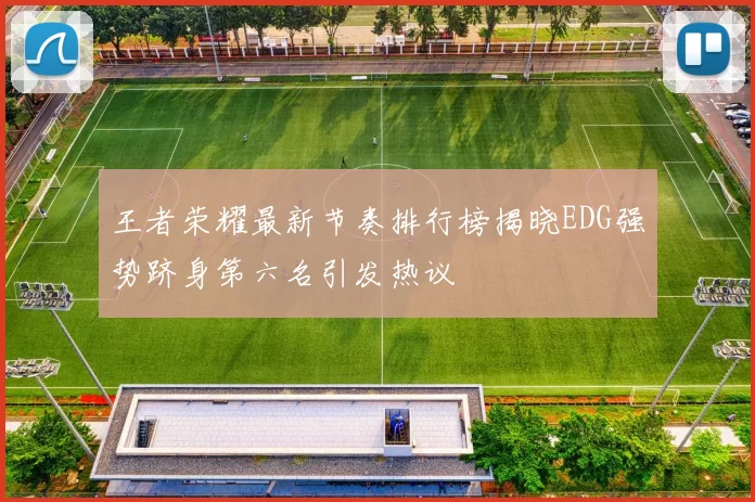 王者荣耀最新节奏排行榜揭晓EDG强势跻身第六名引发热议
