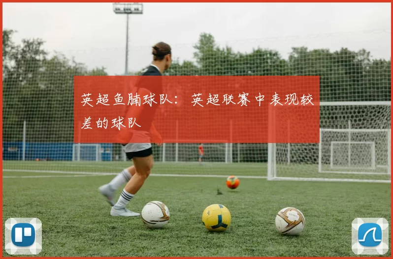 英超鱼腩球队：英超联赛中表现较差的球队